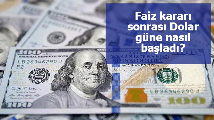 Faiz kararı sonrası Dolar güne nasıl başladı?